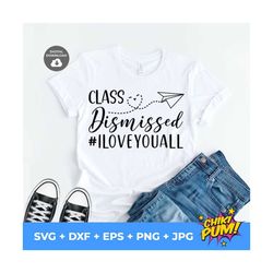 class dismissed i love you all svg, last day of school svg, last day of school shirt, teacher svg, teacher shirt svg, en