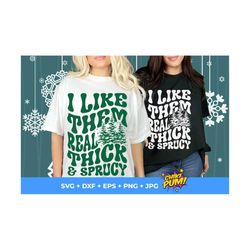 i like them real thick and sprucy svg, i like them real thick and sprucey svg, png, real thick and sprucy svg, funny chr
