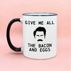 ron swanson give me all the bacon and eggs, funny parks and rec coffee mug, ron swanson fan gifts, parks and rec cups, r
