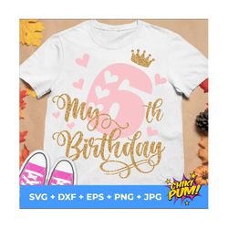 my sixth birthday svg, birthday girl svg, sixth birthday svg, 6th birthday svg, six years old svg