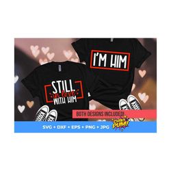 Still in love with him, I'm him SVG, Couple shirts, Still in love svg, Valentines couple SVG PNG, Digital Downloads