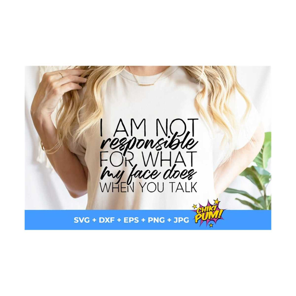 MR-61020233143-i-am-not-responsible-for-what-my-face-does-when-you-talk-image-1.jpg