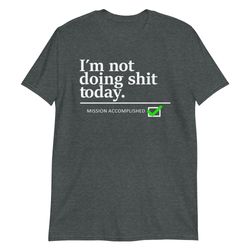 Travis Kelce I'm Not Doing Shit Today Shirt Mission Accomplished