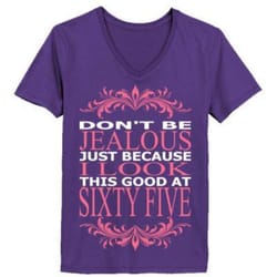 agr do not be jealous just because i look this good at sixty five &8211 ladies&8217 v-neck t-shirt