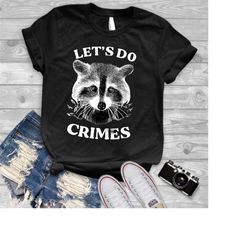raccoon shirt, let's do crimes shirt, funny racoon tee joke shirt, cute animal tee, trash panda rocket raccoon, animal l