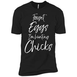 forget eggs im hunting chicks shirt easter egg hunting tee next level premium short sleeve tee