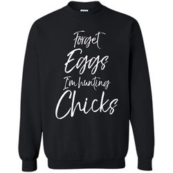 forget eggs im hunting chicks shirt easter egg hunting tee printed crewneck pullover sweatshirt 8 oz