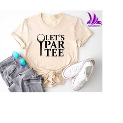 let's par tee shirt, golf shirt, par tee shirt, golfer shirt, funny golf shirt, golfing shirt, golf sport shirt, golf lo