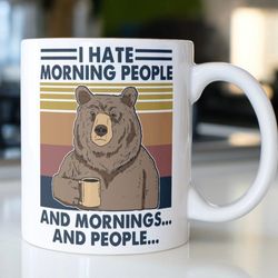 funny bear drinking coffee mug stating, i hate morning people and mornings and people