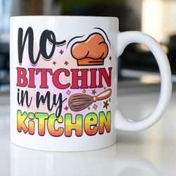 funny chef coffee mug stating, no bitchin in my kitchen