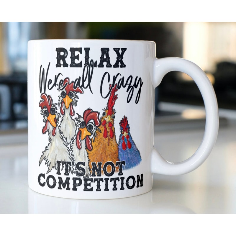 Funny Chickens coffee mug stating,RELAX Were all crazy It's Not Competition - 1.jpg