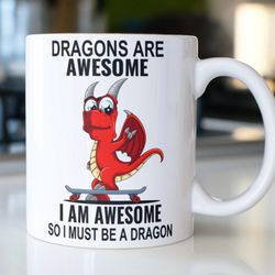 funny dragon mug stating, dragons are awesome i am awesome so i must be a dragon