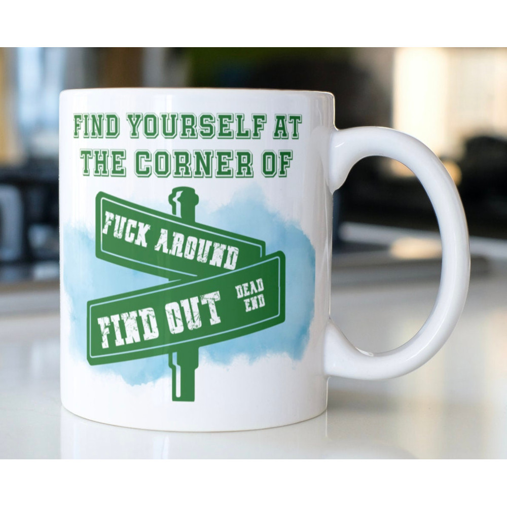 Funny Fuck Around saying coffee mug stating,Find Yourself At The Corner Of Fuck Around And Find Out - 1.jpg