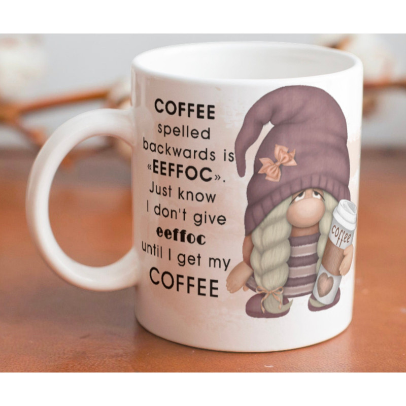 Funny gnome drinking Coffee mug stating “Coffee spelled backwards is EEFFOC, just know that I don't give EEFFOC until I have my coffee” o - 1.jpg