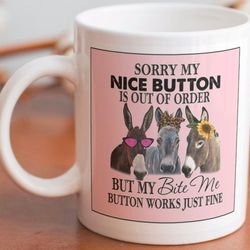 funny horse, donkey coffee mug stating sorry my nice button is out of order, but my bite me button
