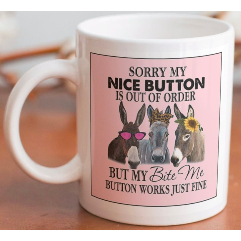 Funny HorseDonkey coffee mug stating “Sorry my nice button is out of order, but my bite me button works just fine” - 1.jpg