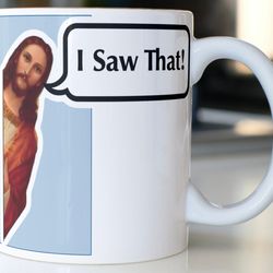 funny jesus coffee mug stating i saw that