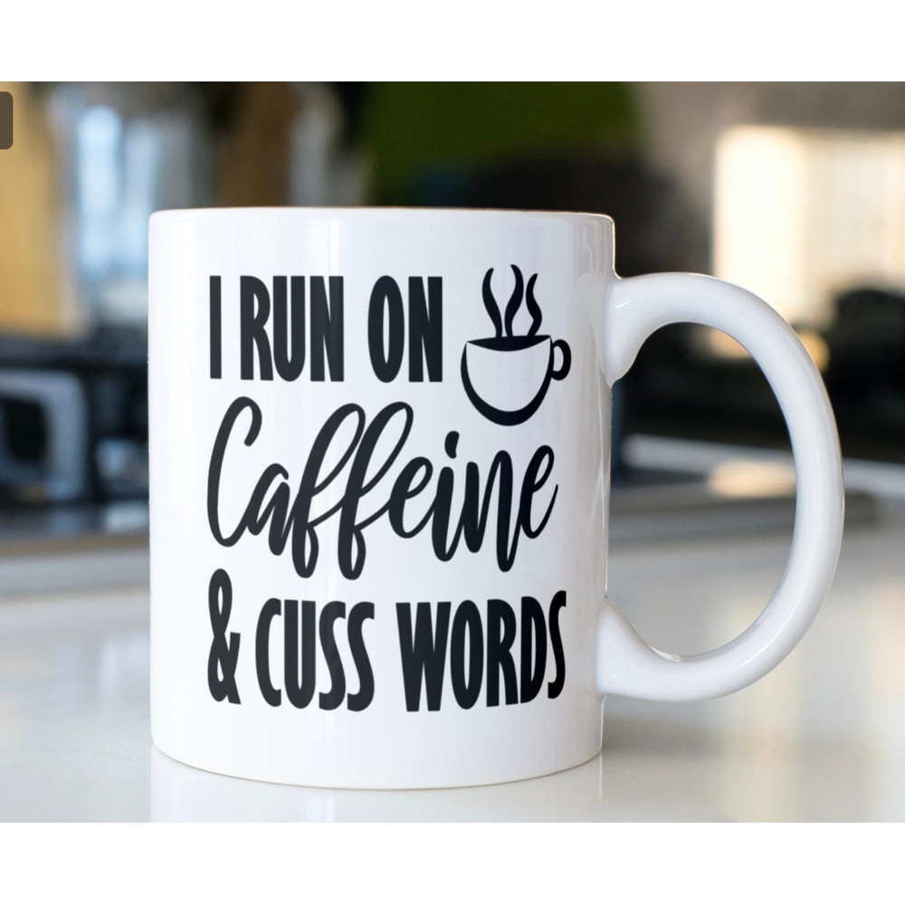 Funny mug saying, I run on Caffeine & Cuss Words - 1.jpg