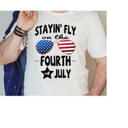 stayin fly on the fourth of july shirt, independence day shirts, patriotic family shirts, fourth of july shirt
