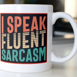 funny sarcastic mug, stating i speak fluent sarcasm