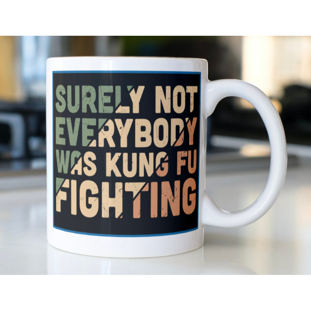 Funny sarcastic mug, stating “Surely not everyone was kung Fu fighting” - 1.jpg