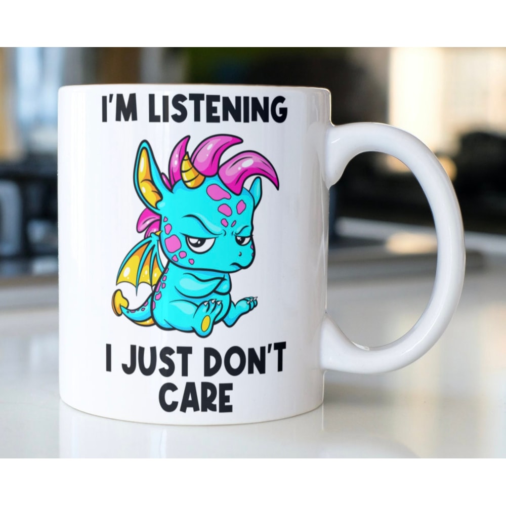 Funny Snarky Dragon coffee mug stating,I'm Listening I Just Don't Care - 1.jpg