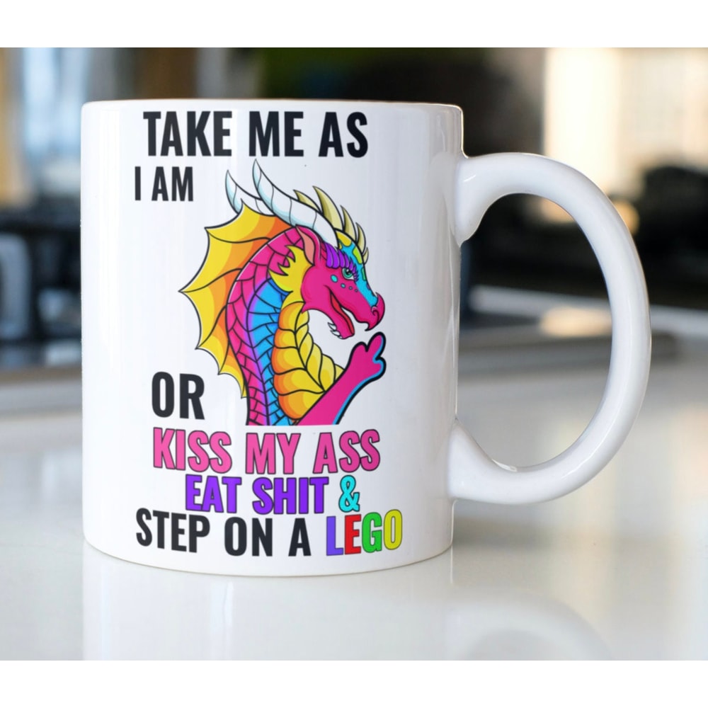 Funny Snarky Dragon coffee mug stating,Take Me As I Am Or Kiss My Ass Eat Shit & Step ON A Lego - 1.jpg