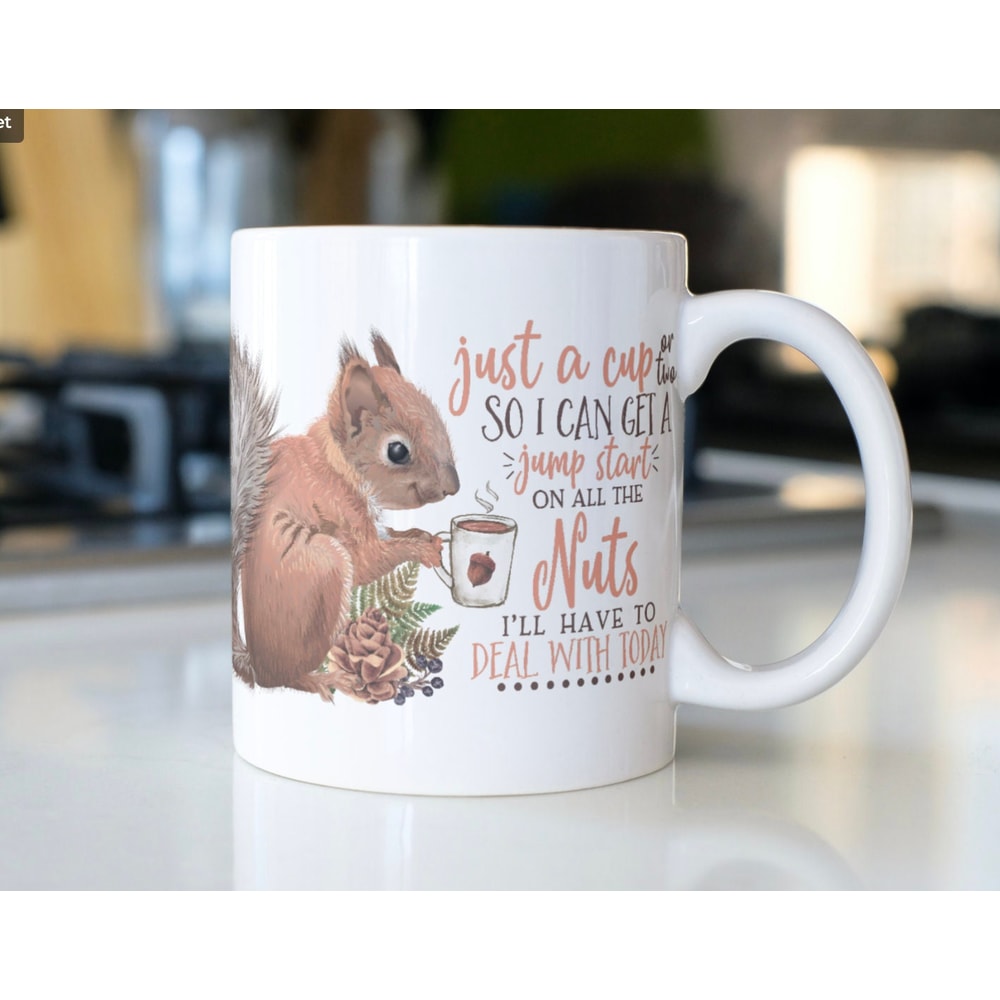 Funny Squirrel coffee mug stating,Just a cup or two So I Can Get A jump start on all the NUTS I'll have to Deal With Today - 1.jpg