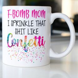 funny snarky mug statingf-bomb mom,  i sprinkle that shit like confetti