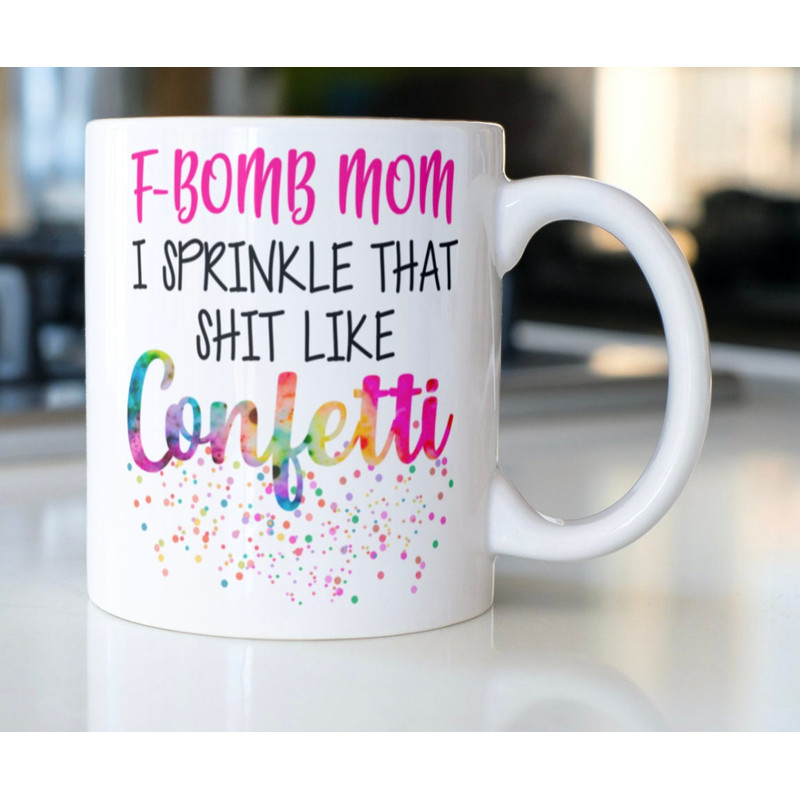 Funny snarky mug statingF-Bomb Mom, I sprinkle that shit like confetti - 1.jpg