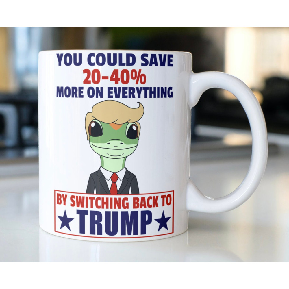 Funny Trump coffee mug stating,You Could Save 20-40% More On Everything By Switching Back To TRUMP - 1.jpg