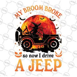 my broom broke so now i drive a je-ep png, halloween witch je-ep png, happy halloween png, digital download