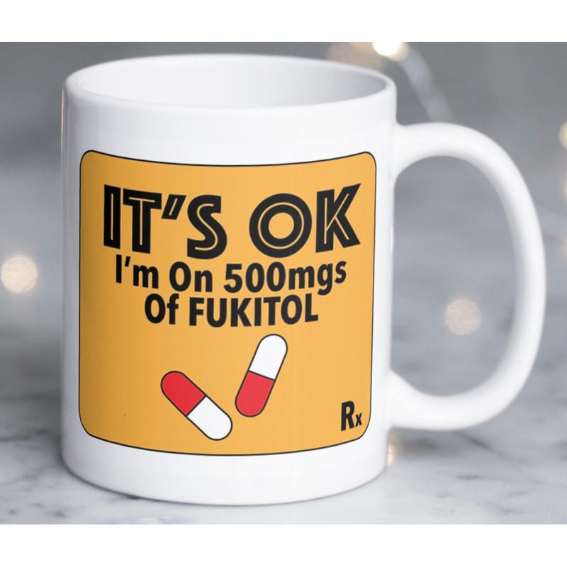 Hilarious Mug It's OK, I'm On 500mgs of FUKITOL - 1.jpg