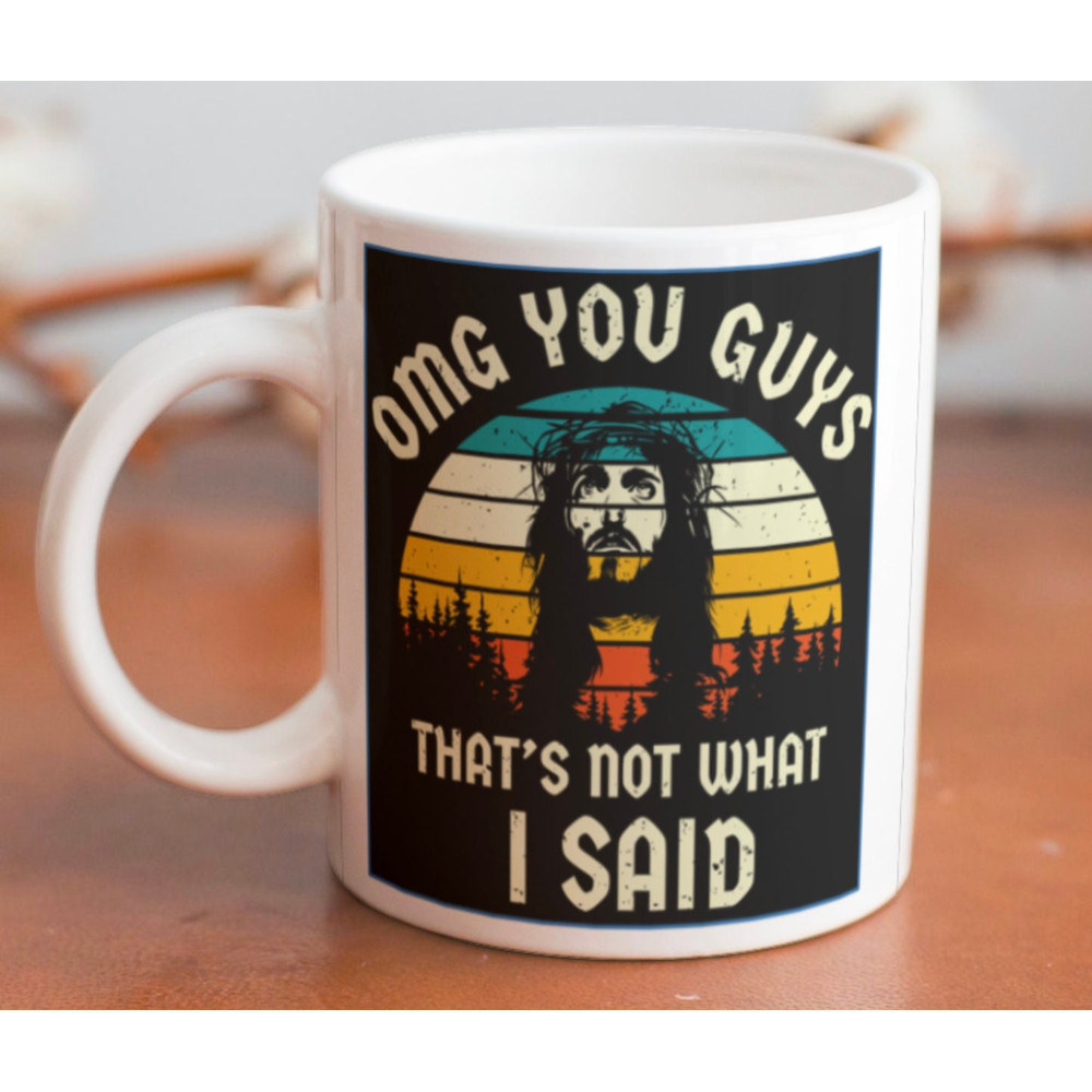Hilarious Jesus Coffee mug  stating “ OMG you guys, that's not what I SAD” - 1.jpg