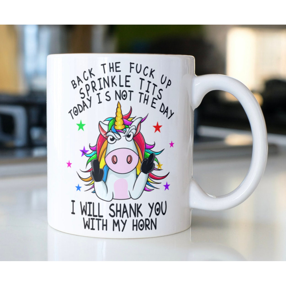 Snarky mug with unicorn stating, Back the Fuck up Sprinkle Tits today is not the day I will Shank you with my Horn! - 1.jpg