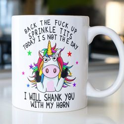 snarky mug with unicorn stating,  back the fuck up sprinkle tits today is not the day i will shank y