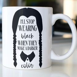 snarky wednesday addams coffee mug stating, ill stop wearing black when they make a darker color