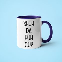 Shuh Duh Fuh Cup, Funny Coffee Mug, Inappropriate Mug, Funny Gift For Him, Funny Stfu Mug Gift, Funny Sarcasm Mug.jpg