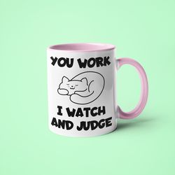 you work i watch and judge saying funny cat mug, gift for cat owner, cat mom mug, cat dad gift, crazy cat lady gift.jpg