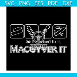if you can't fix it macgyver it shirt svg, macgyver it svg, funny shirt cricut, silhouette, svg, png, dxf, eps