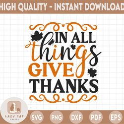 in all things give thanks svg, thanksgiving turkey, thankful blessed svg, dxf, png print cutting cut file cricut