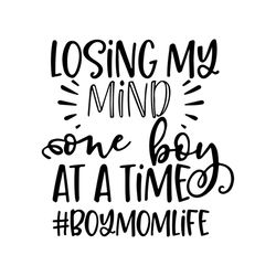 losing my mind svg, family svg, one boy at a time svg, boy mom life svg, mom life svg, mom gift svg, mothers day gift sv