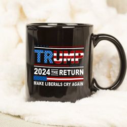 donald trump 2024 the return makes liberals cry again coffee mug
