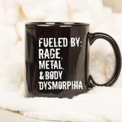 fueled by rage metal and body dysmorphia mug, coffee mug