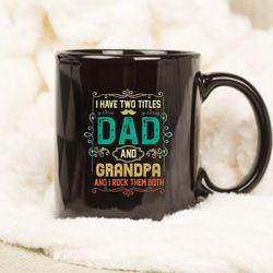 i have two titles dad and grandpa fathers day grandpa mug, gift dad