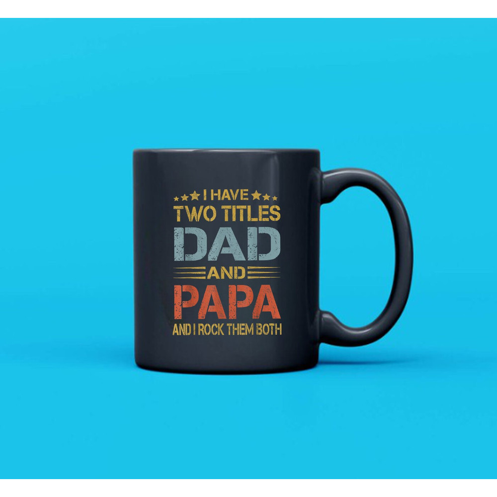 I Have Two Titles Dad And Papa Funny Father's Day Gift Mug - 2.jpg