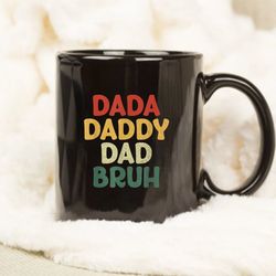 i went from dada to daddy to dad to bruh it funny fathers day mug, funny black coffee mug