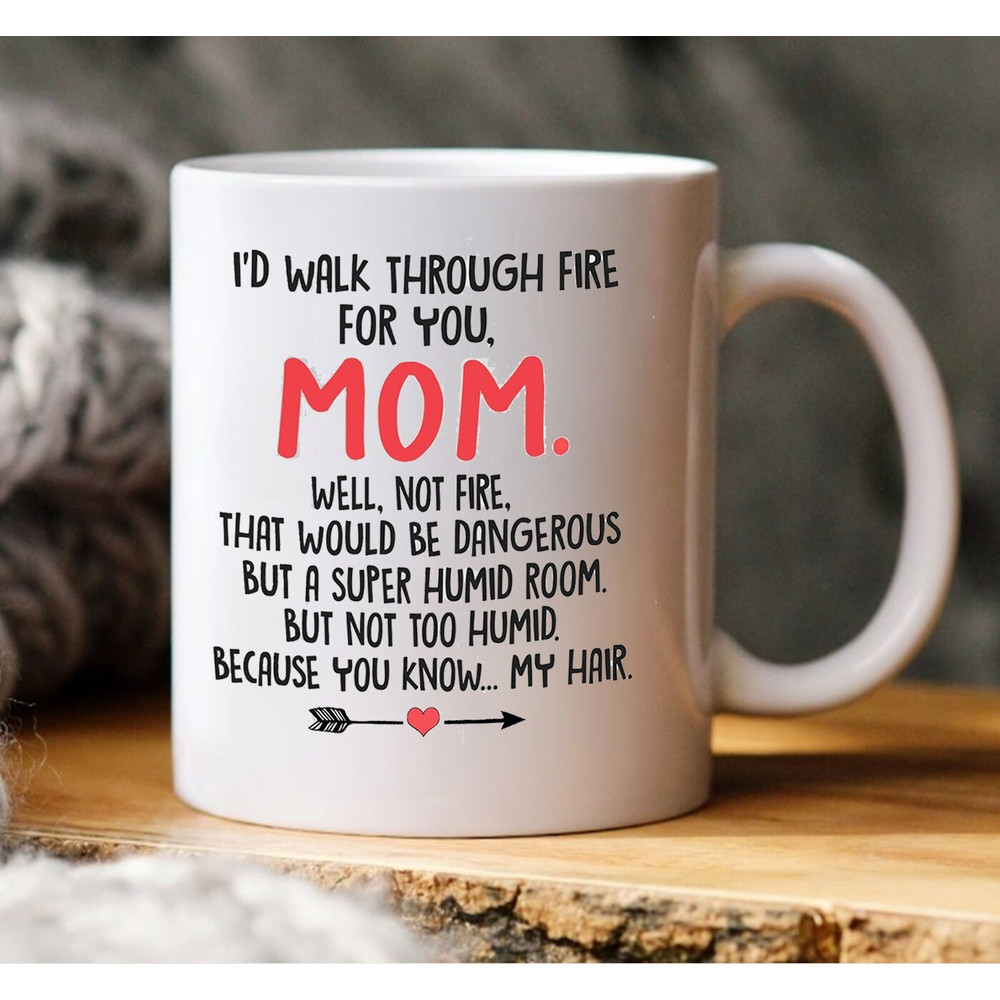 I'd Walk Through Fire For You Mom Cup Funny Sayings Mug, Mug Gift For Mother, Gift Birthday Mom, Mug Coffee - 1.jpg