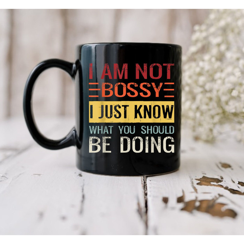 I'm Not Bossy I Just Know What You Should Be Doing Mug, Gift Mug, Coffee Mug - 2.jpg