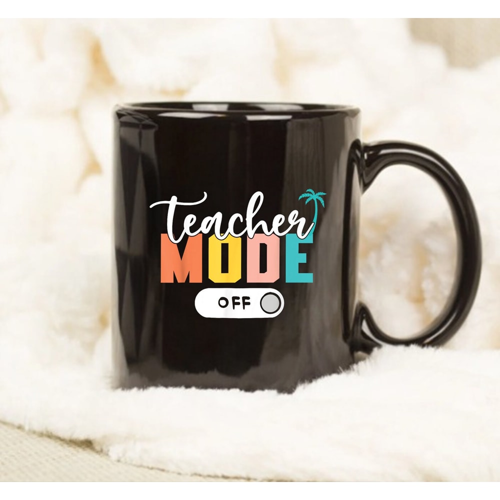 Last Day of School Teacher Mode Off Teacher Mug, Funny Mug, Gift Teacher - 1.jpg